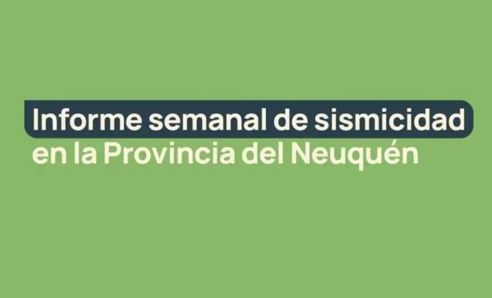 Informe semanal de sismicidad en la Provincia del Neuquén